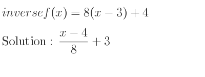 The inverse of f(x)=8(x-3)+4 is (x-4)/8+3